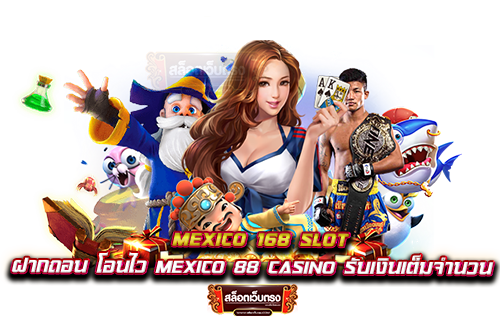 mexico-168-slot-ฝากถอน-โอนไว-mexico-88-casino-รับเงินเต็มจำนวน